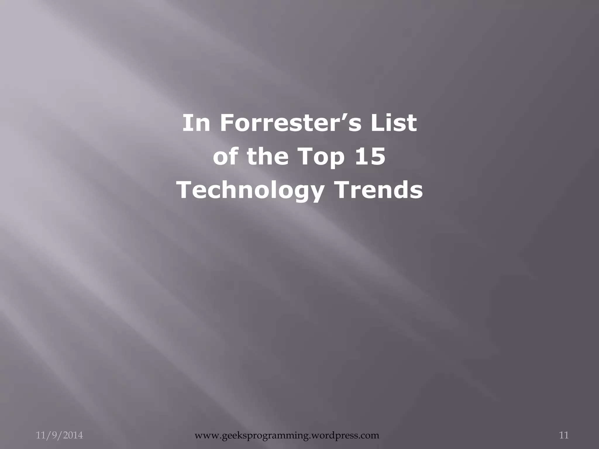 In Forrester’s List 
of the Top 15 
Technology Trends 
11/9/2014 www.geeksprogramming.wordpress.com 11 
 