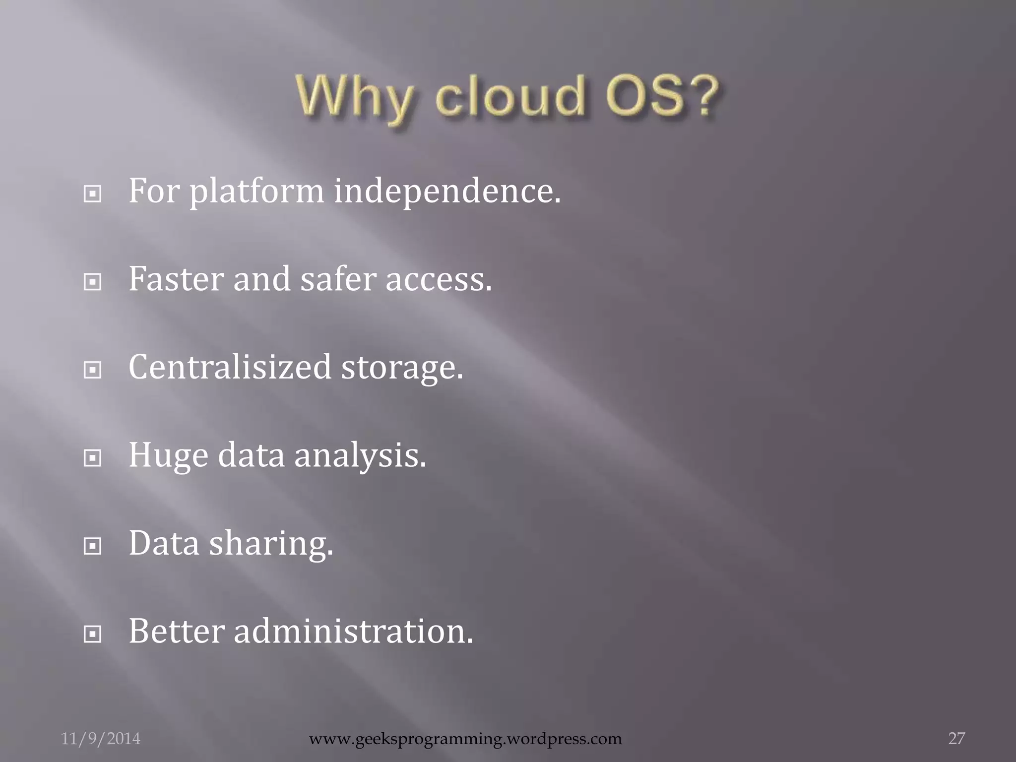  For platform independence. 
 Faster and safer access. 
 Centralisized storage. 
 Huge data analysis. 
 Data sharing. 
 Better administration. 
11/9/2014 www.geeksprogramming.wordpress.com 27 
 