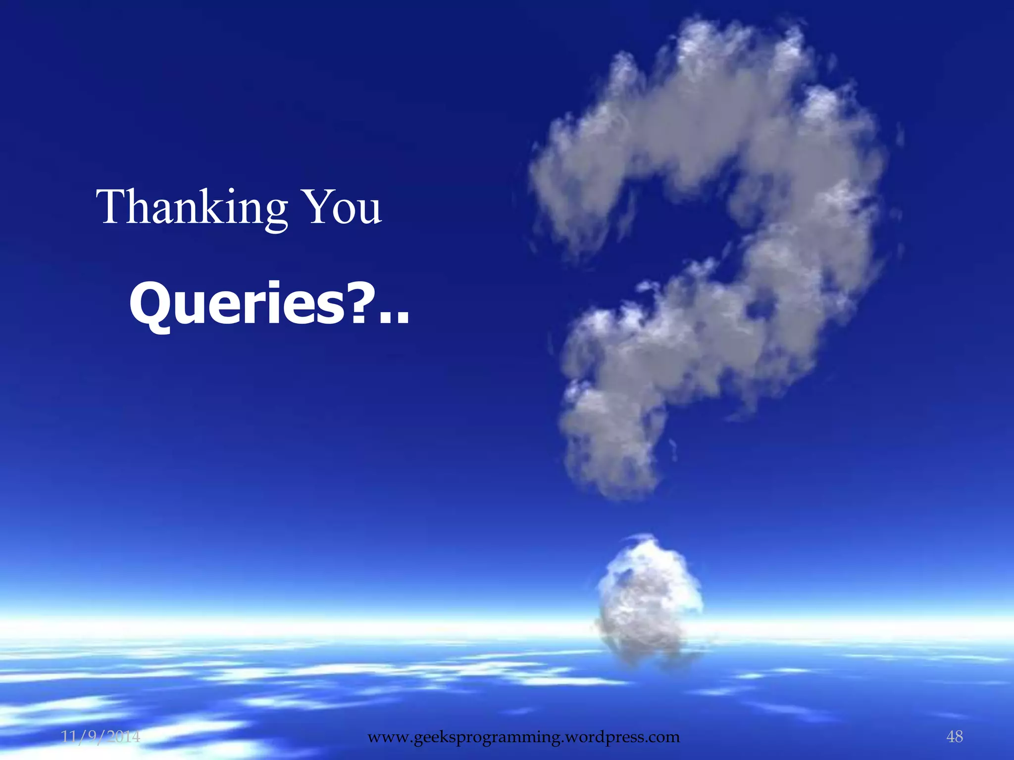 Thanking You 
Queries?.. 
11/9/2014 www.geeksprogramming.wordpress.com 48 
