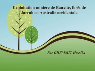 Exploitation minière de Bauxite, forêt de 
Pour plus de modèles : Modèles Powerpoint PPT gratuits 
Page 1 
Jarrah en Australie occidentale 
Par GHEMMIT Hassiba 
 
