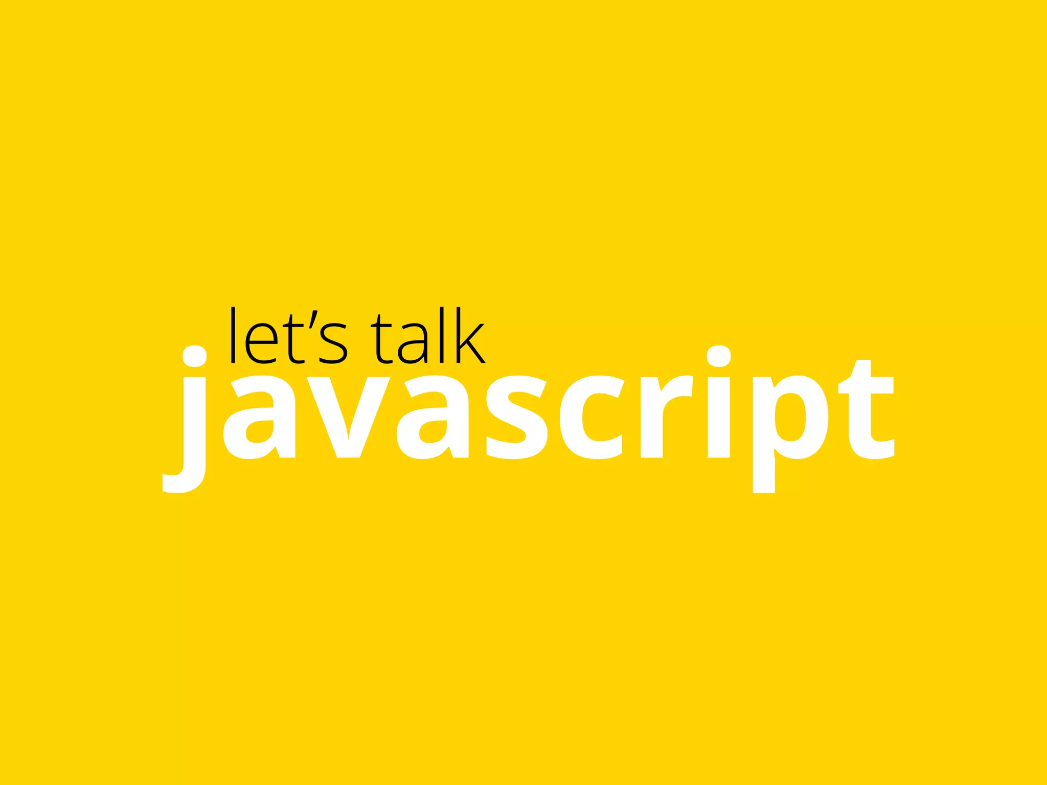 javascript let’s talk 
 