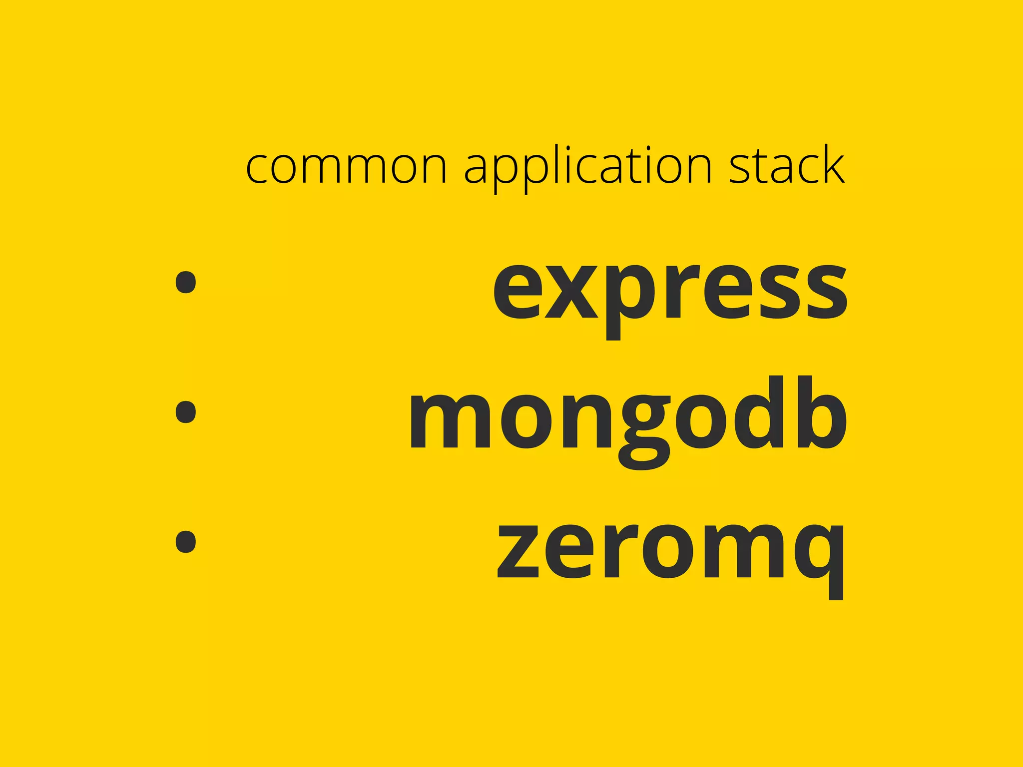 common application stack 
• express 
• mongodb 
• zeromq 
 