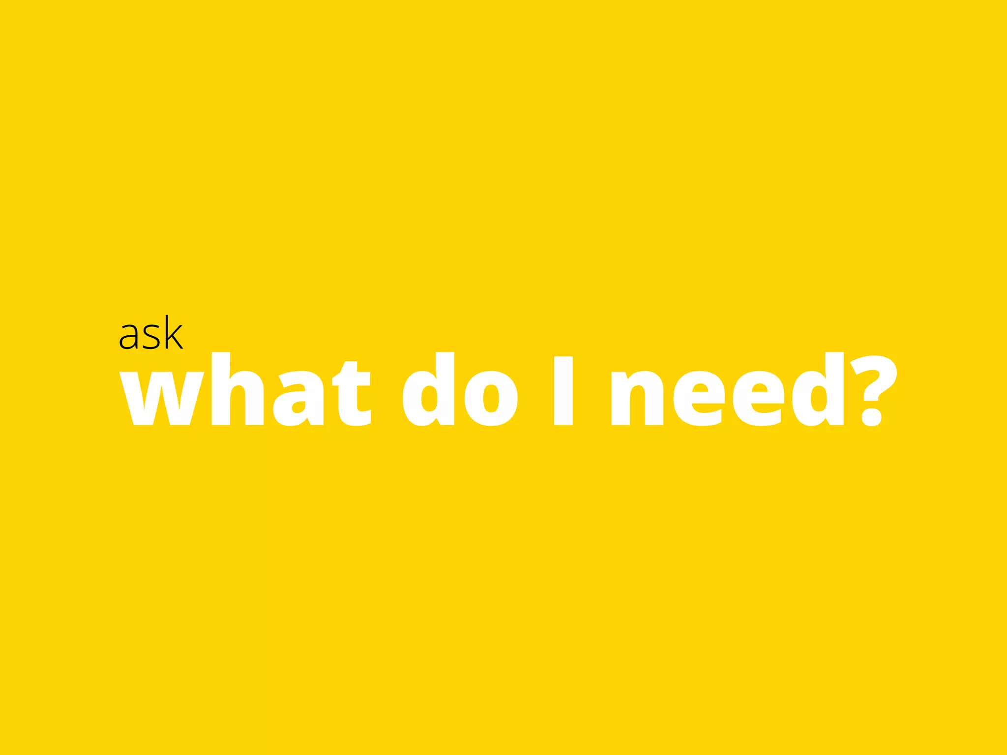 what do I need? ask 
 