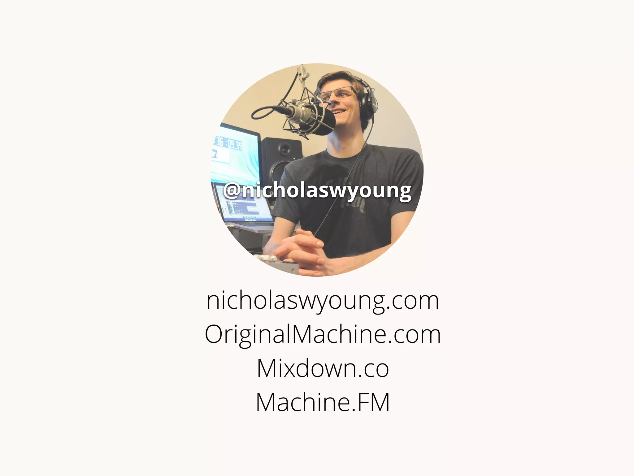 @nicholaswyoung 
nicholaswyoung.com 
OriginalMachine.com 
Mixdown.co 
Machine.FM 
