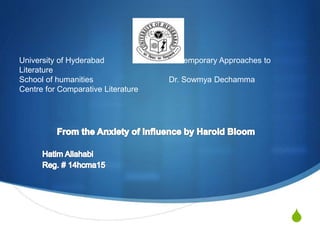 S 
University of Hyderabad Contemporary Approaches to 
Literature 
School of humanities Dr. Sowmya Dechamma 
Centre for Comparative Literature 
 