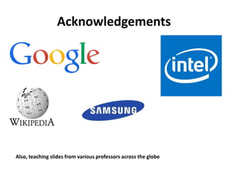 Acknowledgements 
Also, teaching slides from various professors across the globe 
 