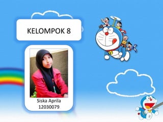 KELOMPOK 8 
Siska Aprila 
12030079 
 