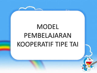 MODEL 
PEMBELAJARAN 
KOOPERATIF TIPE TAI 
 