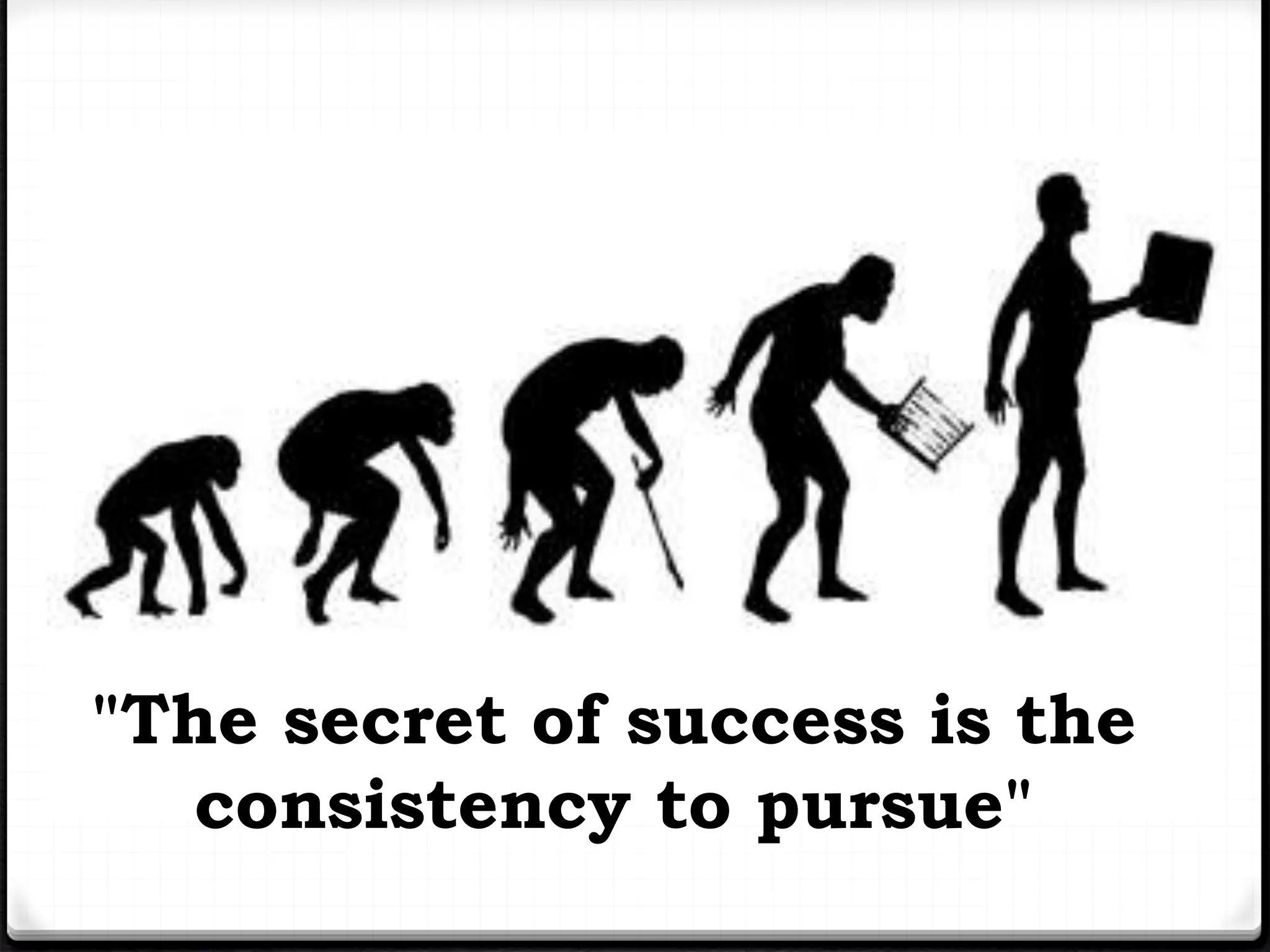 "The secret of success is the 
consistency to pursue" 
 
