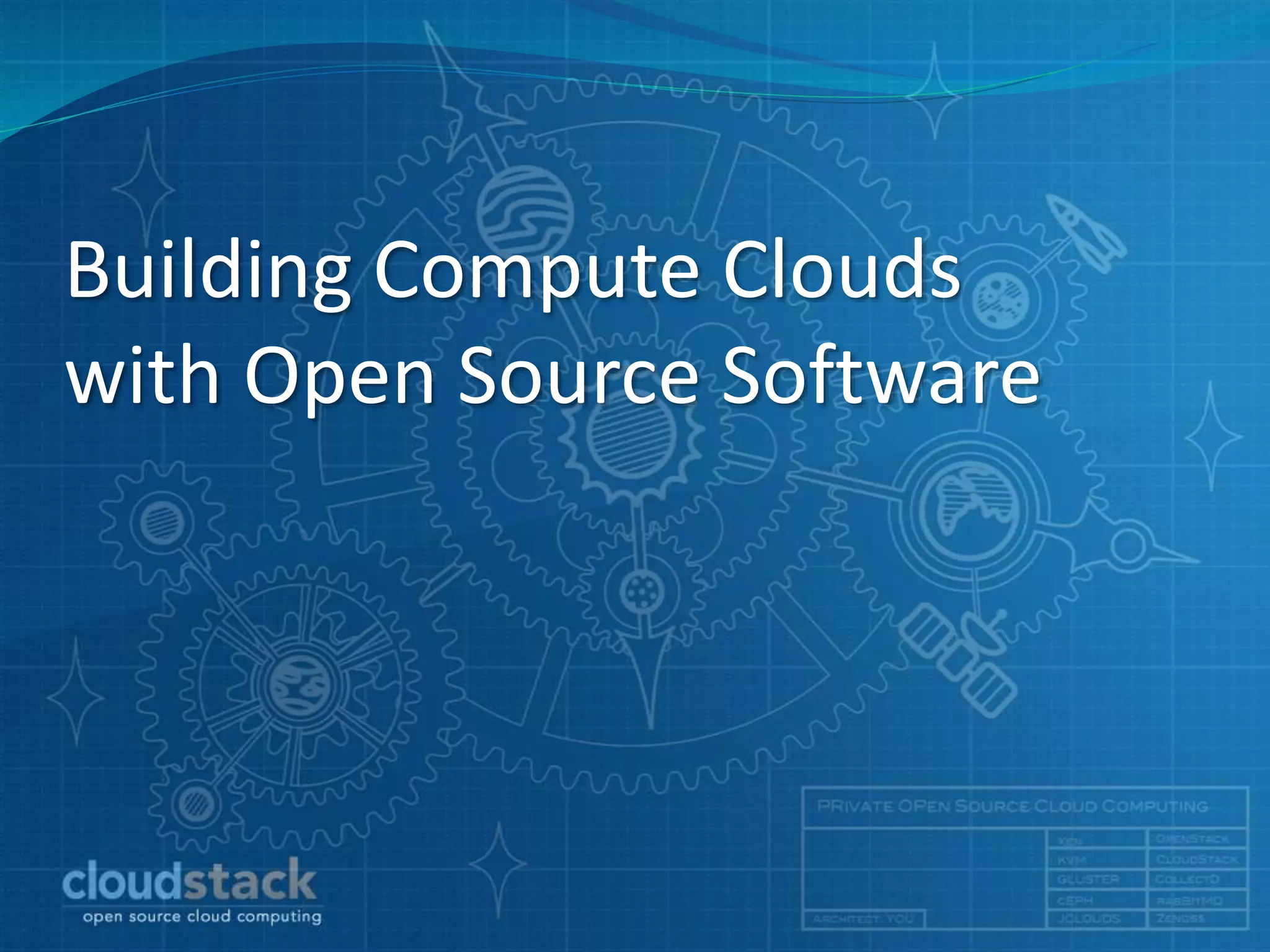 Building Compute Clouds 
with Open Source Software 
 