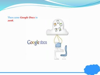 Then came Google Docs in 
2006, 
 