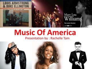 Music Of America 
Presentation by : Rachelle Tam 
 