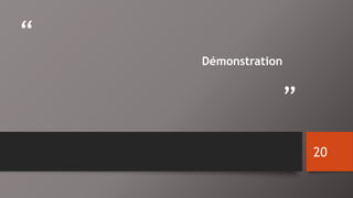 “ 
Démonstration 
” 
20 
 