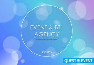 EVENT & BTL AGENCY 
www.quest-event.com 
EST. 1998  