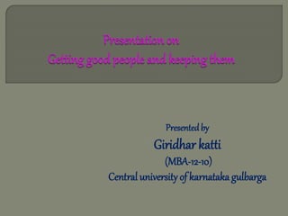 Presented by 
Giridhar katti 
(MBA-12-10) 
Central university of karnataka gulbarga 
 