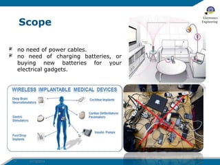 Scope 
no need of power cables. 
no need of charging batteries, or 
buying new batteries for your 
electrical gadgets. 
12 01/12/2014 
Electronics 
Engineering 
 