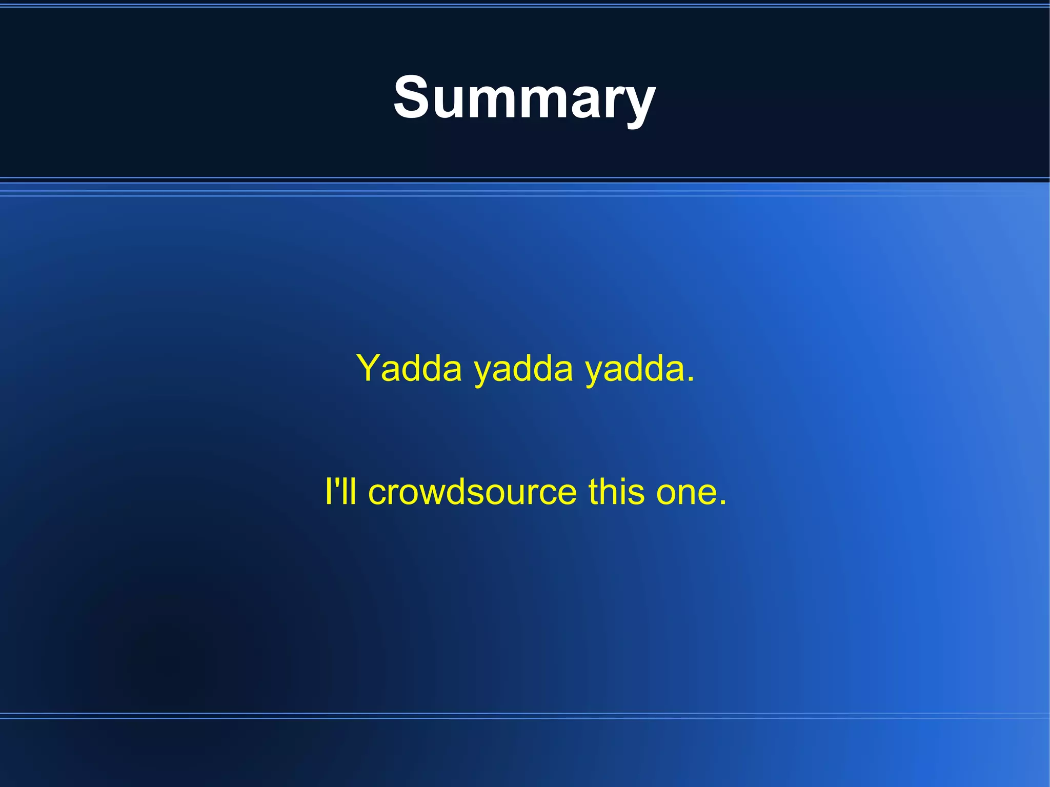 Summary 
Yadda yadda yadda. 
I'll crowdsource this one. 
 