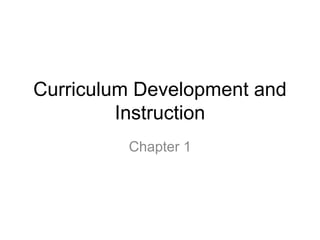 Curriculum Development and 
Instruction 
Chapter 1 
 