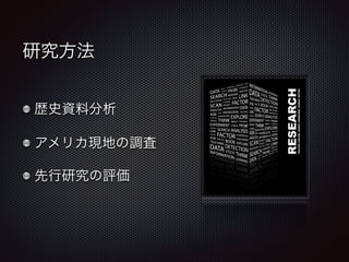 研究方法 
歴史資料分析 
アメリカ現地の調査 
先行研究の評価 
 