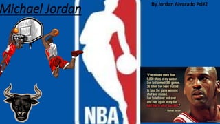 Michael Jordan By Jordan Alvarado Pd#2 
 