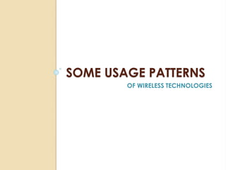 SOME USAGE PATTERNS 
OF WIRELESS TECHNOLOGIES 
 