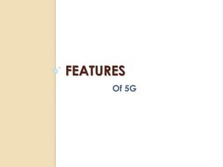 FEATURES 
Of 5G 
 