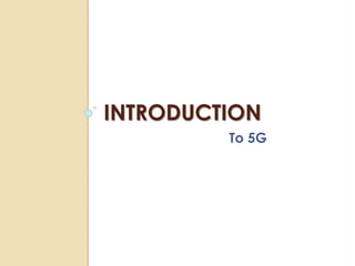 INTRODUCTION 
To 5G 
 