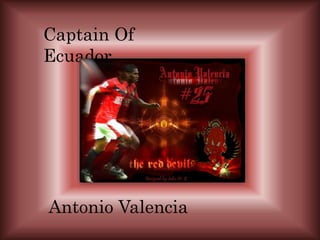 Captain Of 
Ecuador 
Antonio Valencia 
 