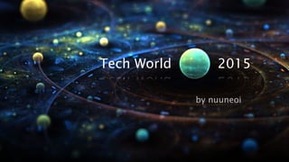 Tech World 2015 
by nuuneoi 
 