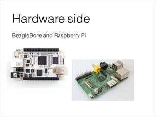 Hardware side
BeagleBone and Raspberry Pi
 