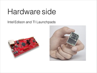 Hardware side
Intel Edison and TI Launchpads
 