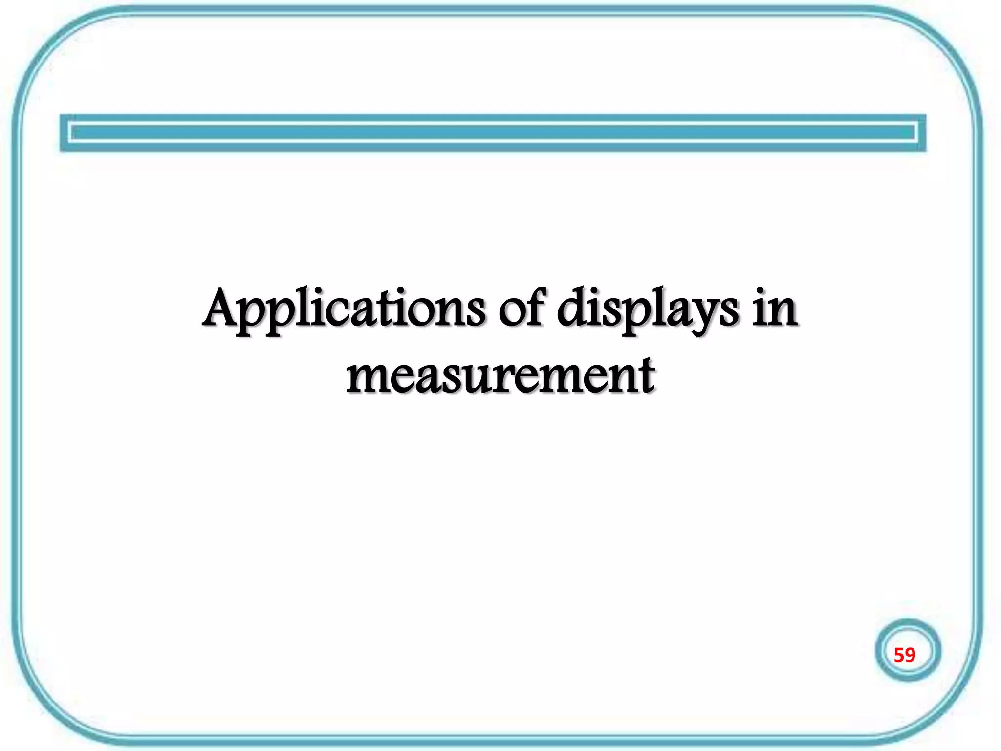 Applications of displays in
measurement
59
 