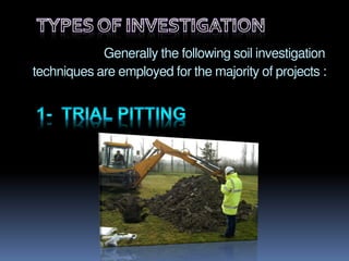 Generally the following soil investigation
techniques are employed for the majority of projects :
 