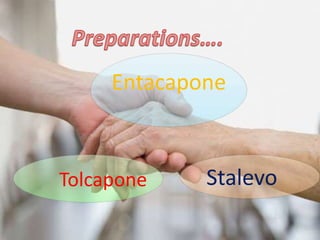 Entacapone
Tolcapone Stalevo
 
