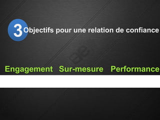 3   Objectifs pour une relation de confiance




Engagement Sur-mesure Performance
 
