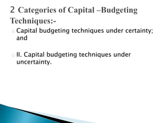 Capital budgeting techniques under certainty;
and
II. Capital budgeting techniques under
uncertainty.
 