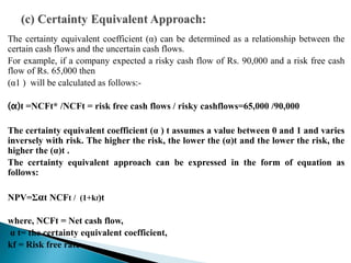 The certainty equivalent coefficient (α) can be determined as a relationship between the
certain cash flows and the uncert...