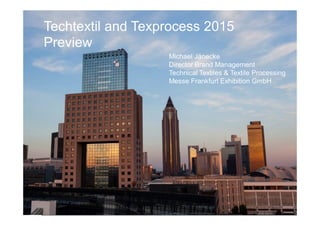 Techtextil and Texprocess 2015
Preview
Michael Jänecke
Director Brand Management
Technical Textiles & Textile Processing
Messe Frankfurt Exhibition GmbH
 