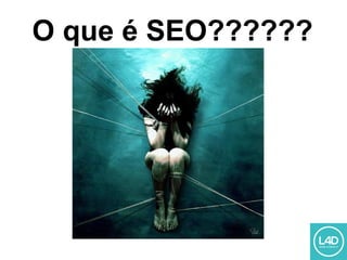 O que é SEO??????
 