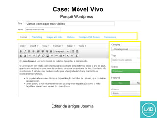 Case: Móvel Vivo
Porquê Wordpress
Editor de artigos Joomla
 