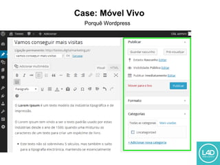 Case: Móvel Vivo
Porquê Wordpress
 