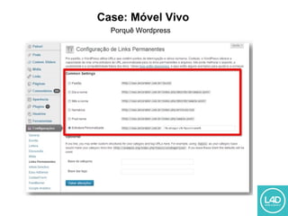 Case: Móvel Vivo
Porquê Wordpress
 