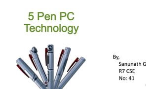 5 Pen PC
Technology
By,
Sanunath G
R7 CSE
No: 41
1
 