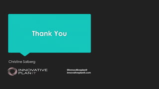 Thank You
Christine Salberg
@innnov8iveplanit
Innovativeplanit.com
 