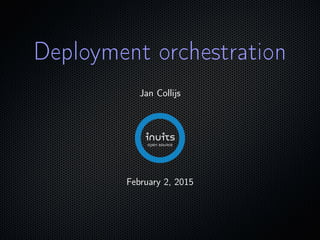 Deployment orchestration
Jan Collijs
February 2, 2015
 