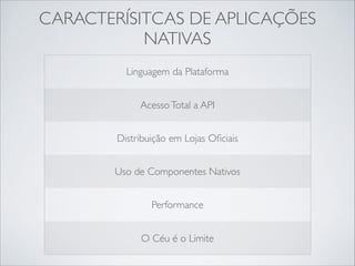 CASE HÍBRIDO
Facebook
“The biggest mistake we’ve made as a
company is betting on HTML5 over native,”
http://goo.gl/iNBnR
 