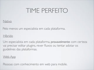 PROCESSO DE
DESENVOLVIMENTO
Nativo
Código Build Aprovação Loja Usuário
Híbrido
Código Build Aprovação Loja Usuário
Web App
Código Servidor Usuário
 