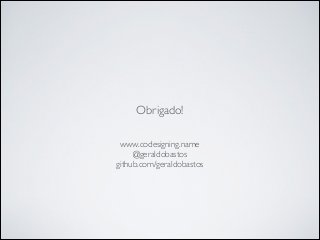 www.codesigning.name	

@geraldobastos	

github.com/geraldobastos
Obrigado!
 