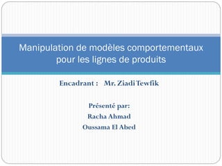 Encadrant : Mr. ZiadiTewfik
Présenté par:
Racha Ahmad
Oussama El Abed
Manipulation de modèles comportementaux
pour les lignes de produits
 
