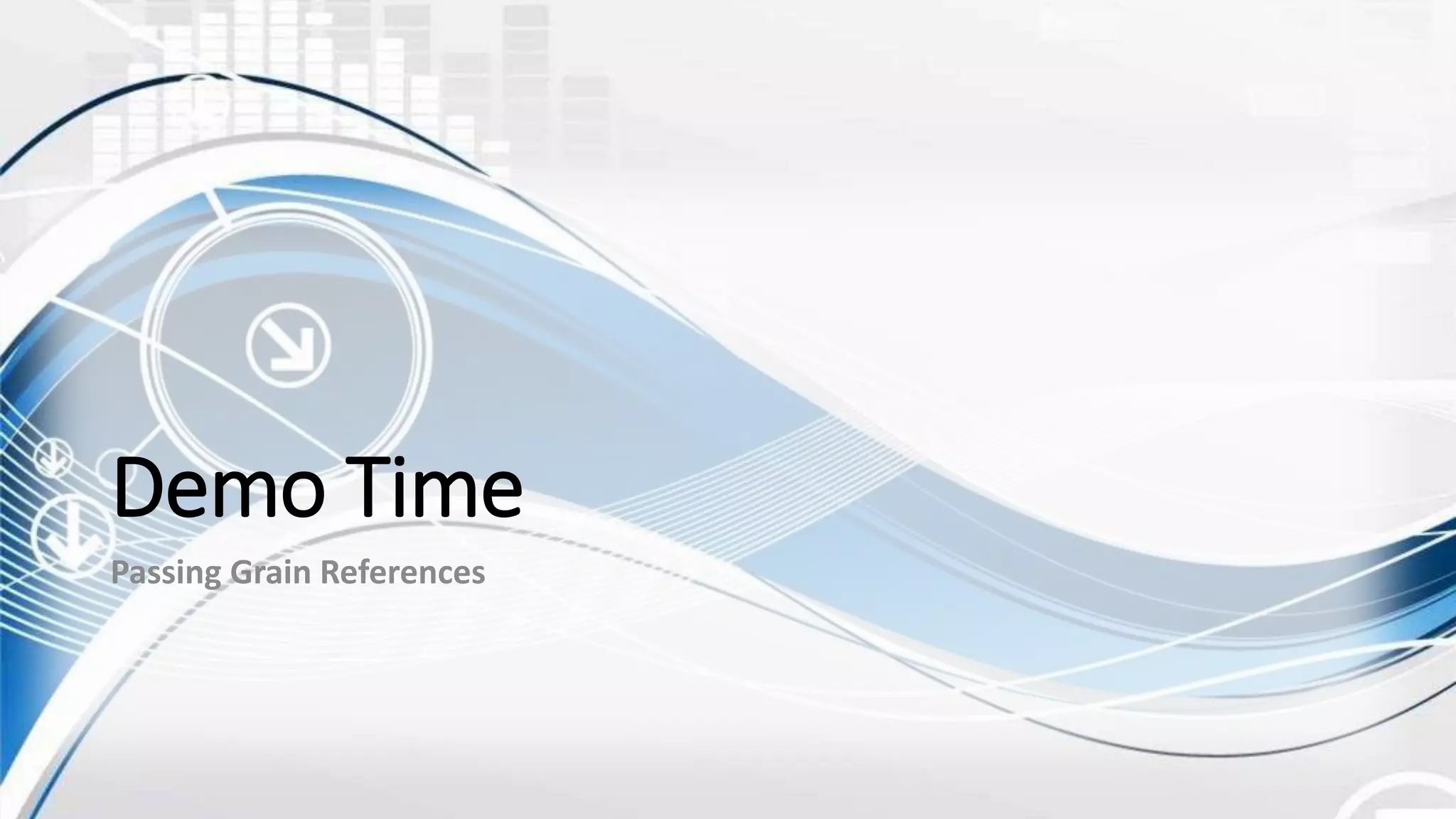 Demo Time
Passing Grain References
 